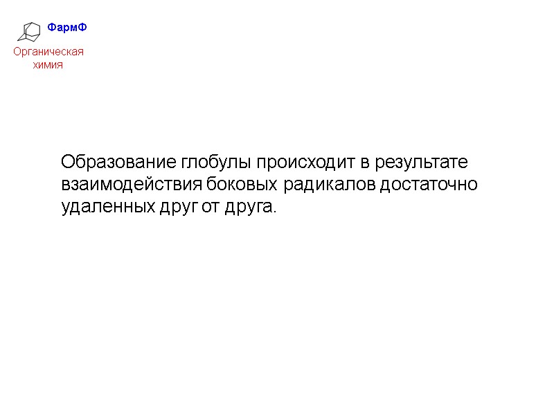 ФармФ  Органическая химия Образование глобулы происходит в результате взаимодействия боковых радикалов достаточно удаленных